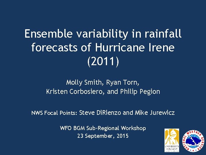 Ensemble variability in rainfall forecasts of Hurricane Irene (2011) Molly Smith, Ryan Torn, Kristen