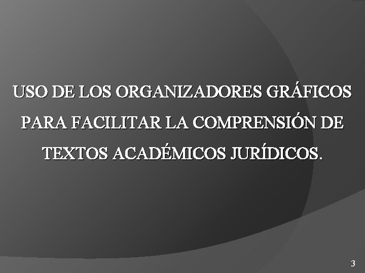 USO DE LOS ORGANIZADORES GRÁFICOS PARA FACILITAR LA COMPRENSIÓN DE TEXTOS ACADÉMICOS JURÍDICOS. 3 USO DE LOS ORGANIZADORES GRÁFICOS PARA FACILITAR LA COMPRENSIÓN DE TEXTOS ACADÉMICOS JURÍDICOS. 3