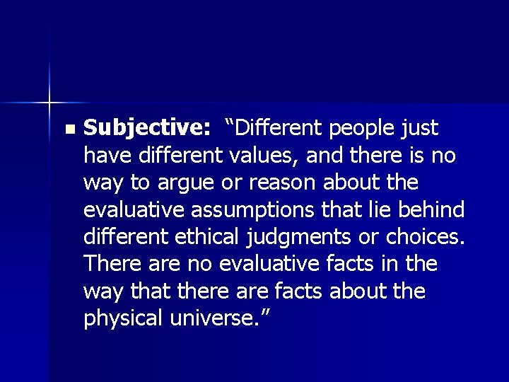 n Subjective: “Different people just have different values, and there is no way to