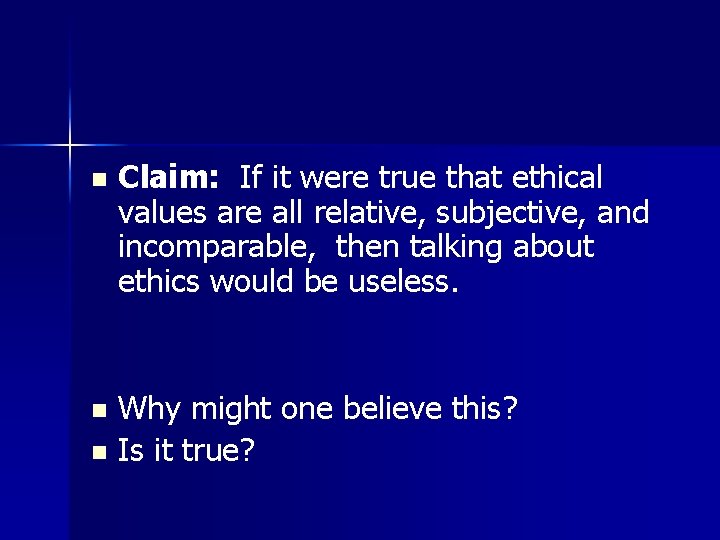 n Claim: If it were true that ethical values are all relative, subjective, and