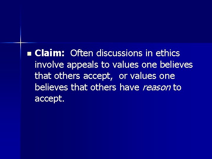 n Claim: Often discussions in ethics involve appeals to values one believes that others