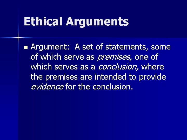 Ethical Arguments n Argument: A set of statements, some of which serve as premises,