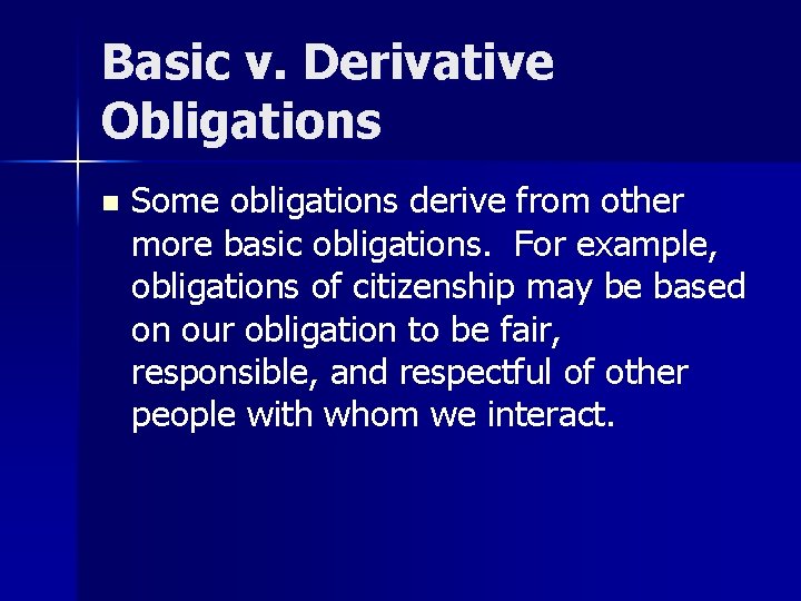 Basic v. Derivative Obligations n Some obligations derive from other more basic obligations. For