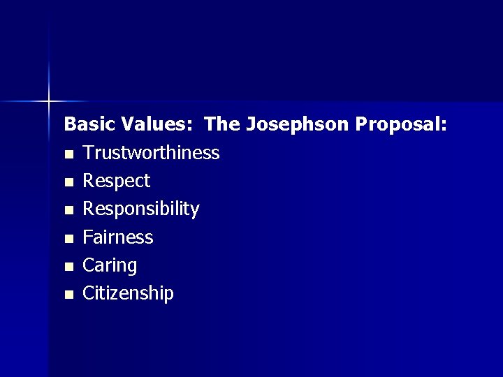 Basic Values: The Josephson Proposal: n Trustworthiness n Respect n Responsibility n Fairness n