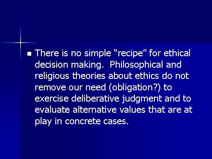 n There is no simple “recipe” for ethical decision making. Philosophical and religious theories