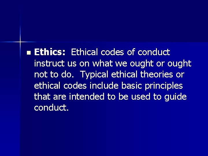n Ethics: Ethical codes of conduct instruct us on what we ought or ought