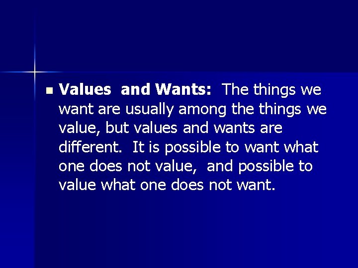 n Values and Wants: The things we want are usually among the things we
