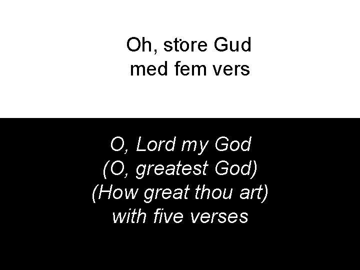 . Oh, store Gud med fem vers O, Lord my God (O, greatest God)