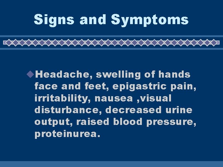 Signs and Symptoms u. Headache, swelling of hands face and feet, epigastric pain, irritability, Signs and Symptoms u. Headache, swelling of hands face and feet, epigastric pain, irritability,
