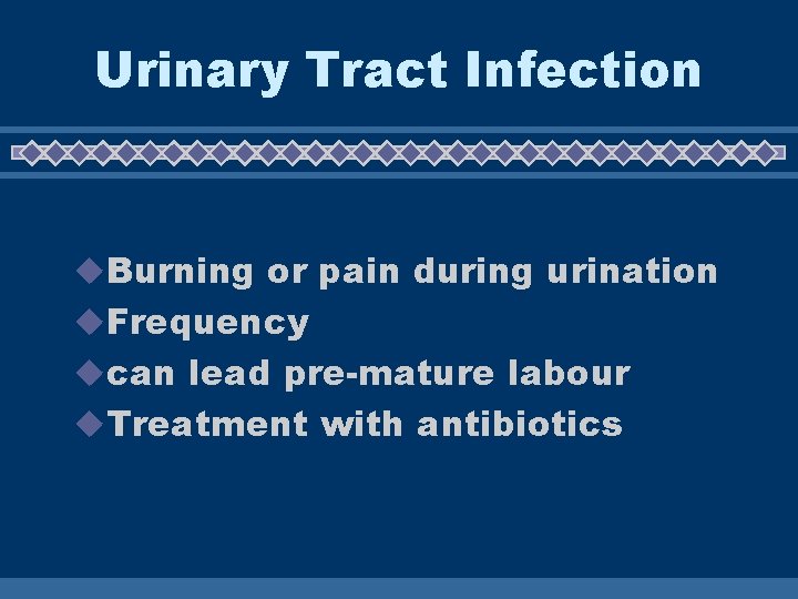 Urinary Tract Infection u. Burning or pain during urination u. Frequency ucan lead pre-mature Urinary Tract Infection u. Burning or pain during urination u. Frequency ucan lead pre-mature