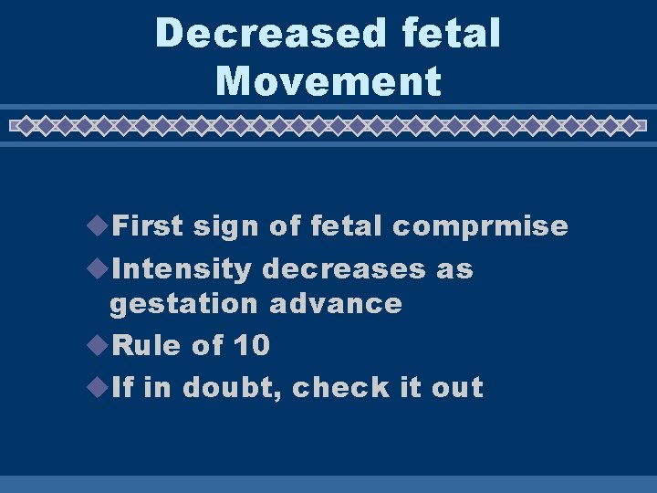 Decreased fetal Movement u. First sign of fetal comprmise u. Intensity decreases as gestation Decreased fetal Movement u. First sign of fetal comprmise u. Intensity decreases as gestation