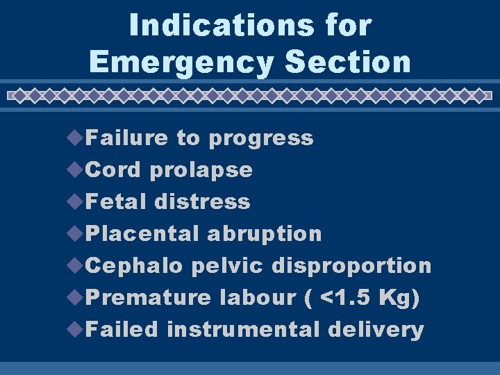 Indications for Emergency Section u. Failure to progress u. Cord prolapse u. Fetal distress Indications for Emergency Section u. Failure to progress u. Cord prolapse u. Fetal distress