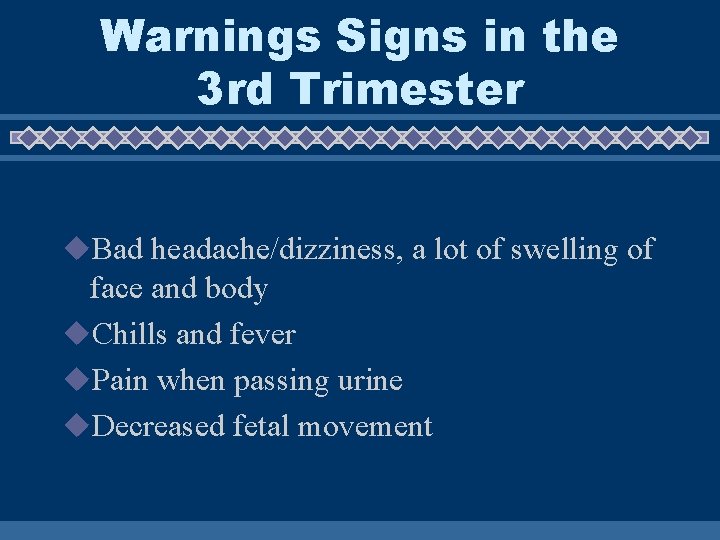 Warnings Signs in the 3 rd Trimester u. Bad headache/dizziness, a lot of swelling Warnings Signs in the 3 rd Trimester u. Bad headache/dizziness, a lot of swelling