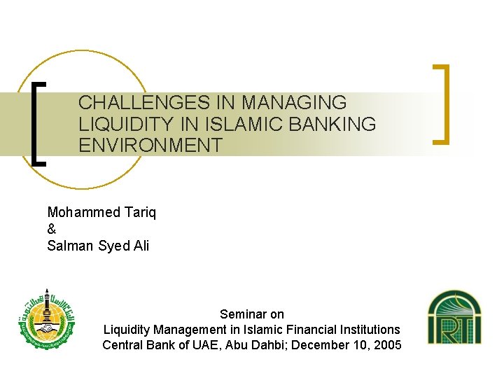 CHALLENGES IN MANAGING LIQUIDITY IN ISLAMIC BANKING ENVIRONMENT Mohammed Tariq & Salman Syed Ali