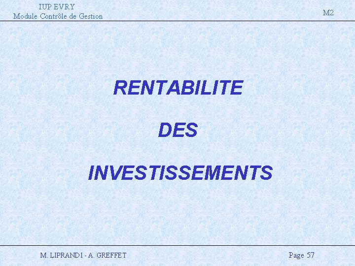 IUP EVRY Module Contrôle de Gestion M 2 RENTABILITE DES INVESTISSEMENTS M. LIPRANDI -