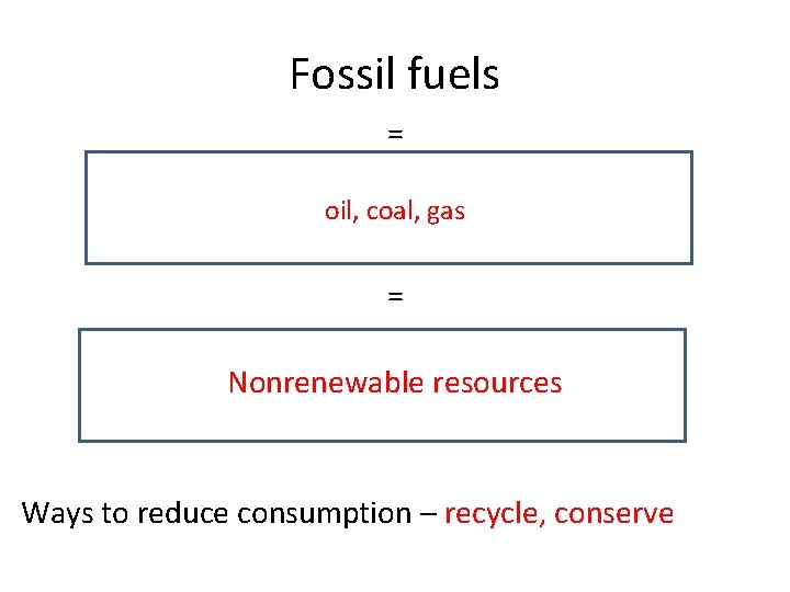 Fossil fuels = oil, coal, gas = Nonrenewable resources Ways to reduce consumption –