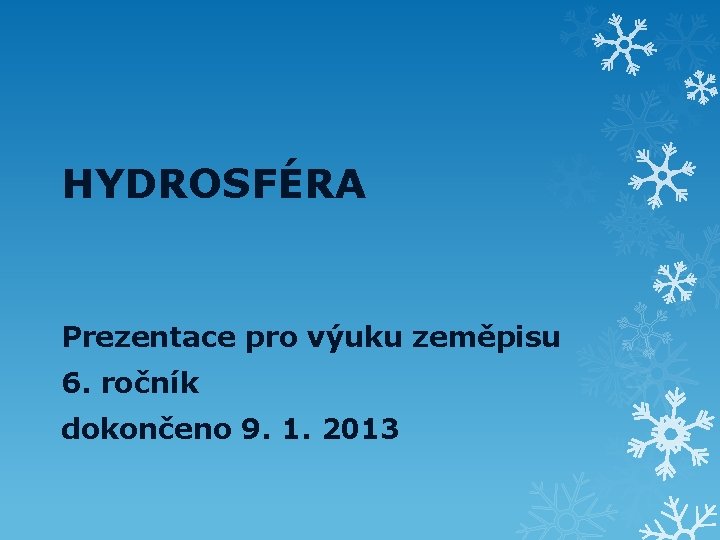 HYDROSFÉRA Prezentace pro výuku zeměpisu 6. ročník dokončeno 9. 1. 2013 