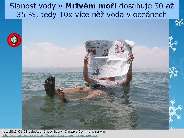 Slanost vody v Mrtvém moři dosahuje 30 až 35 %, tedy 10 x více