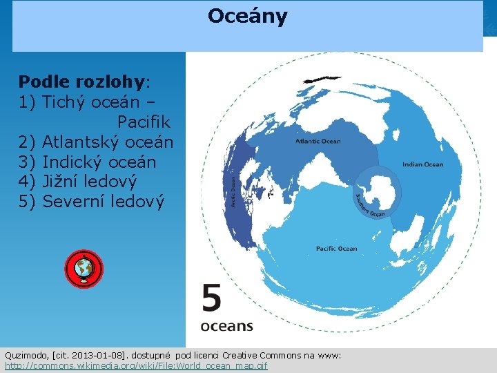 Oceány Podle rozlohy: 1) Tichý oceán – Pacifik 2) Atlantský oceán 3) Indický oceán