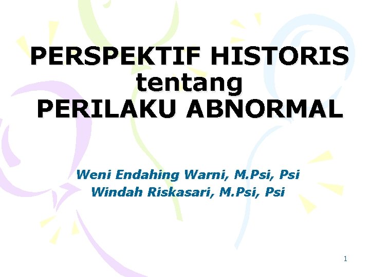 PERSPEKTIF HISTORIS tentang PERILAKU ABNORMAL Weni Endahing Warni, M. Psi, Psi Windah Riskasari, M.