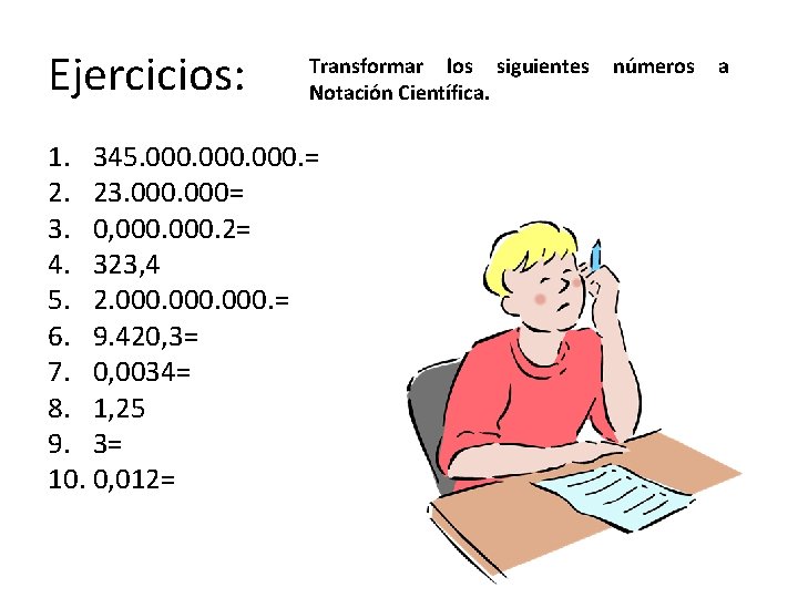 Ejercicios: Transformar los siguientes Notación Científica. 1. 345. 000. = 2. 23. 000= 3.