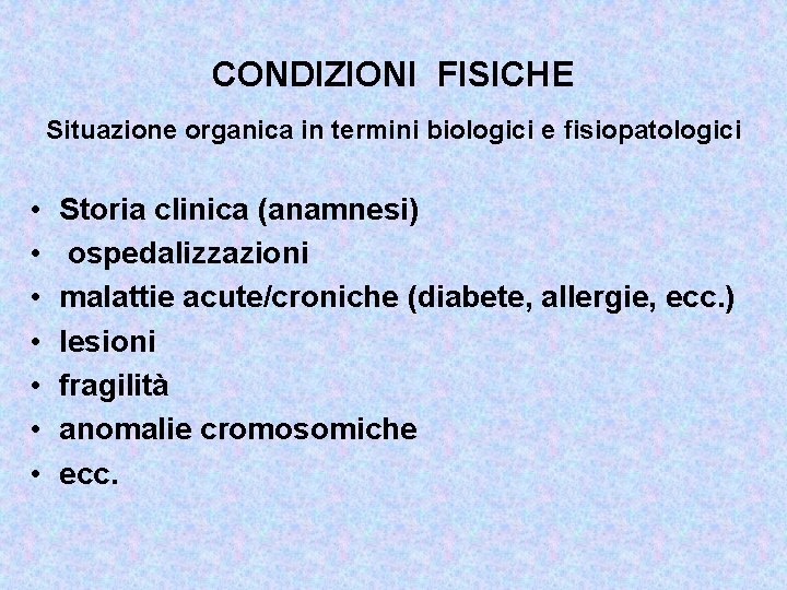 CONDIZIONI FISICHE Situazione organica in termini biologici e fisiopatologici • • Storia clinica (anamnesi)