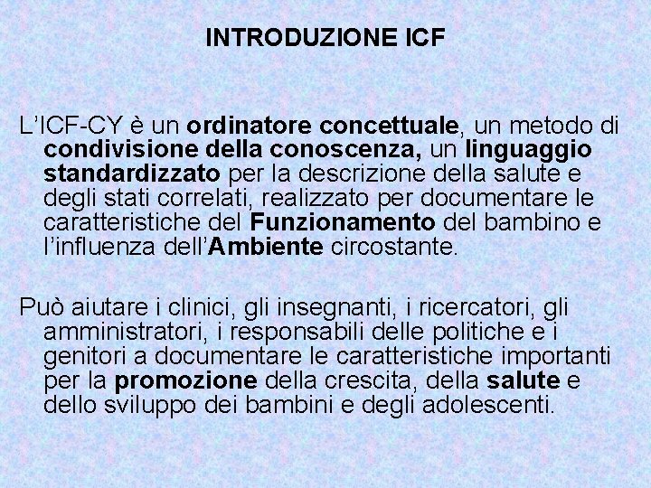INTRODUZIONE ICF L’ICF-CY è un ordinatore concettuale, un metodo di condivisione della conoscenza, un