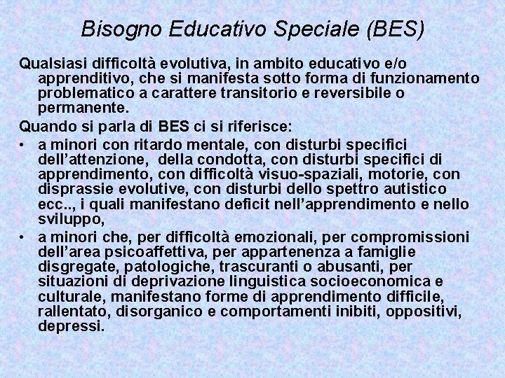 Bisogno Educativo Speciale (BES) Qualsiasi difficoltà evolutiva, in ambito educativo e/o apprenditivo, che si