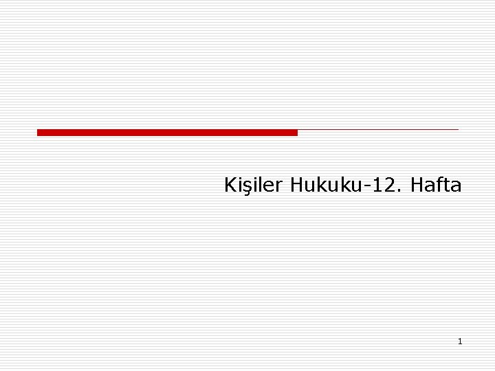 Kişiler Hukuku-12. Hafta 1 