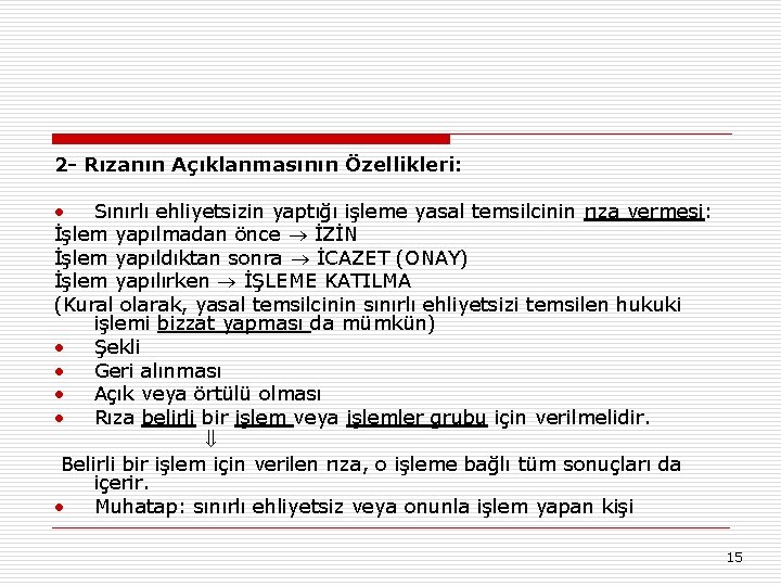 2 - Rızanın Açıklanmasının Özellikleri: • Sınırlı ehliyetsizin yaptığı işleme yasal temsilcinin rıza vermesi: