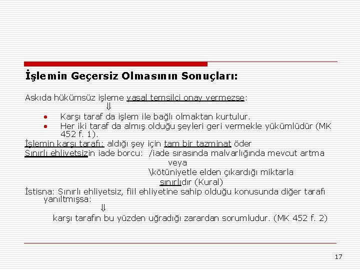 İşlemin Geçersiz Olmasının Sonuçları: Askıda hükümsüz işleme yasal temsilci onay vermezse: • Karşı taraf