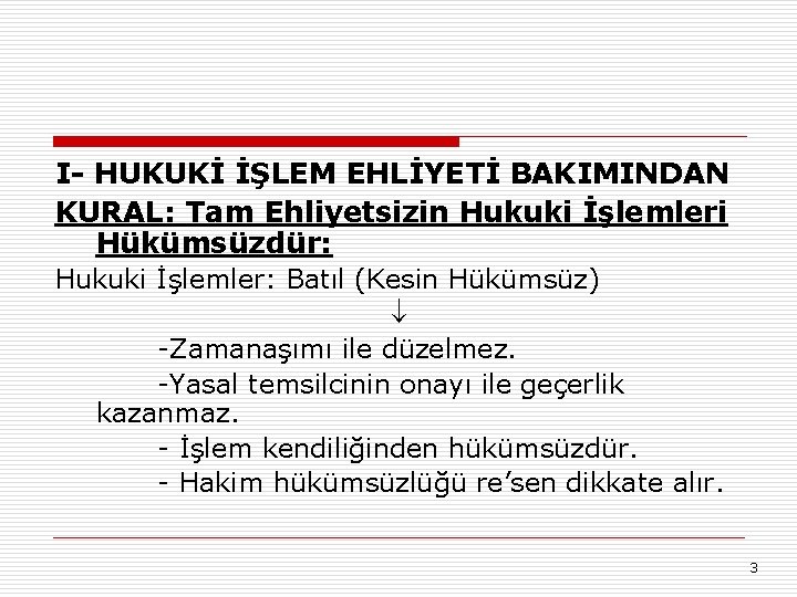 I- HUKUKİ İŞLEM EHLİYETİ BAKIMINDAN KURAL: Tam Ehliyetsizin Hukuki İşlemleri Hükümsüzdür: Hukuki İşlemler: Batıl