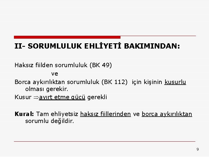 II- SORUMLULUK EHLİYETİ BAKIMINDAN: Haksız fiilden sorumluluk (BK 49) ve Borca aykırılıktan sorumluluk (BK