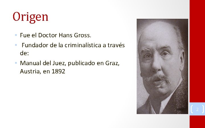 Origen • Fue el Doctor Hans Gross. • Fundador de la criminalística a través