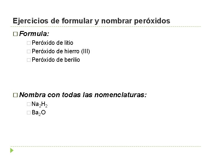 Ejercicios de formular y nombrar peróxidos � Formula: � Peróxido de litio � Peróxido