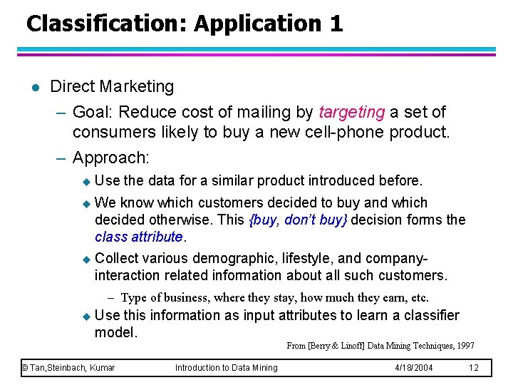 Classification: Application 1 l Direct Marketing – Goal: Reduce cost of mailing by targeting