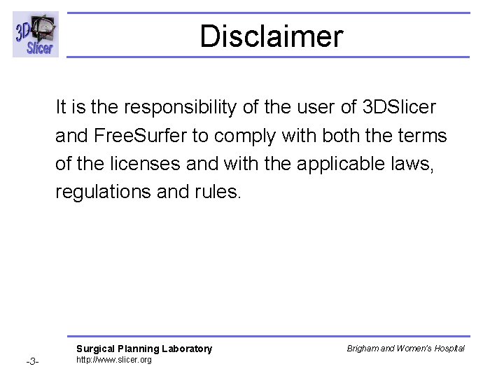 Disclaimer It is the responsibility of the user of 3 DSlicer and Free. Surfer