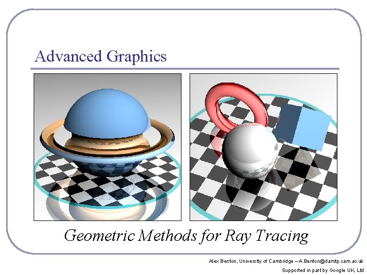 Advanced Graphics Geometric Methods for Ray Tracing Alex Benton, University of Cambridge – A.