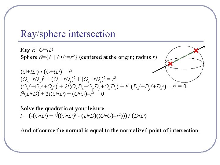 Ray/sphere intersection Ray R=O+t. D Sphere S={P | P • P=r 2} (centered at