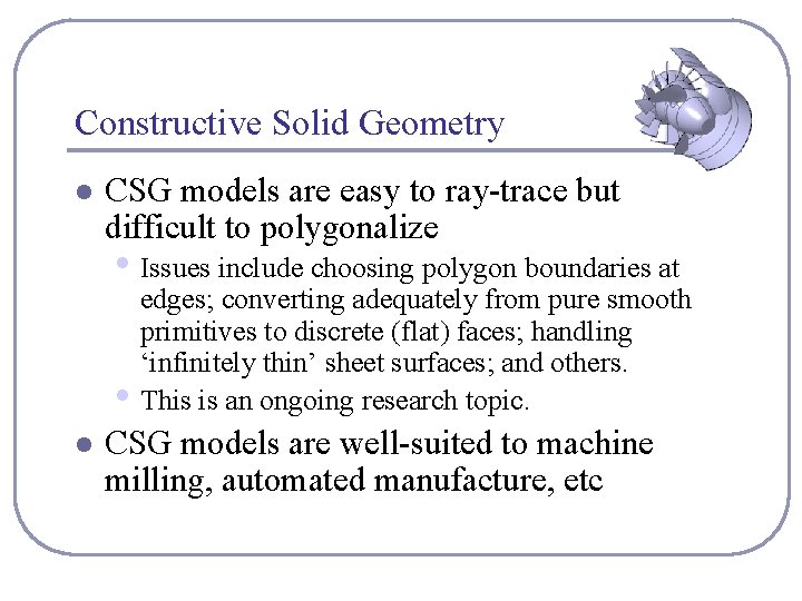 Constructive Solid Geometry l CSG models are easy to ray-trace but difficult to polygonalize