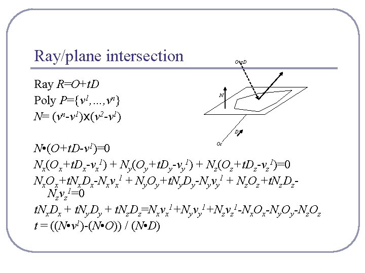 Ray/plane intersection Ray R=O+t. D Poly P={v 1, …, vn} N= (vn-v 1)x(v 2