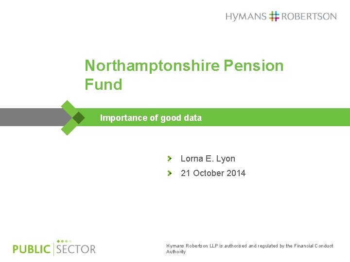 Northamptonshire Pension Fund Importance of good data Lorna E. Lyon 21 October 2014 Hymans