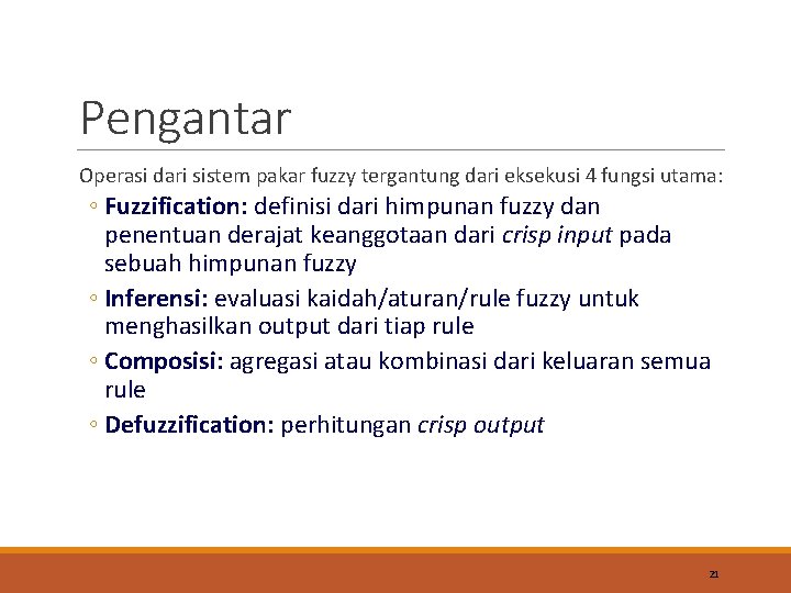 Pengantar Operasi dari sistem pakar fuzzy tergantung dari eksekusi 4 fungsi utama: ◦ Fuzzification: