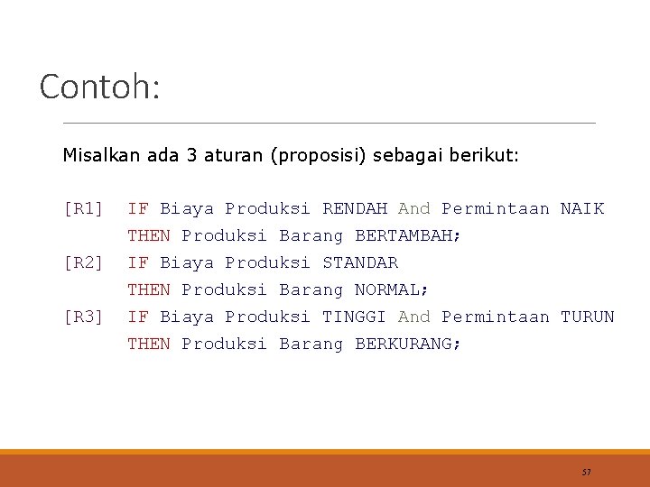 Contoh: Misalkan ada 3 aturan (proposisi) sebagai berikut: [R 1] IF Biaya Produksi RENDAH