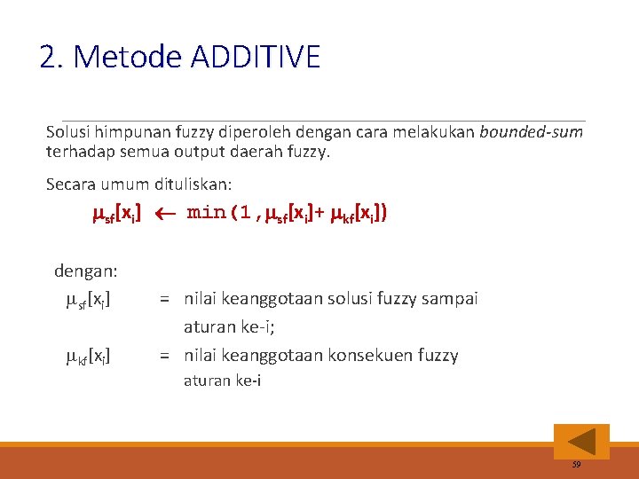 2. Metode ADDITIVE Solusi himpunan fuzzy diperoleh dengan cara melakukan bounded-sum terhadap semua output