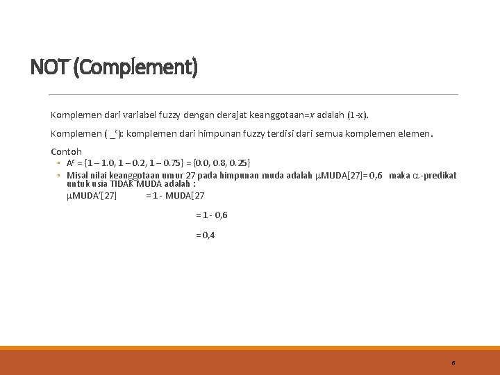 NOT (Complement) Komplemen dari variabel fuzzy dengan derajat keanggotaan=x adalah (1 -x). Komplemen (