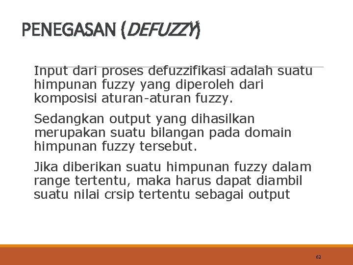 PENEGASAN (DEFUZZY) Input dari proses defuzzifikasi adalah suatu himpunan fuzzy yang diperoleh dari komposisi