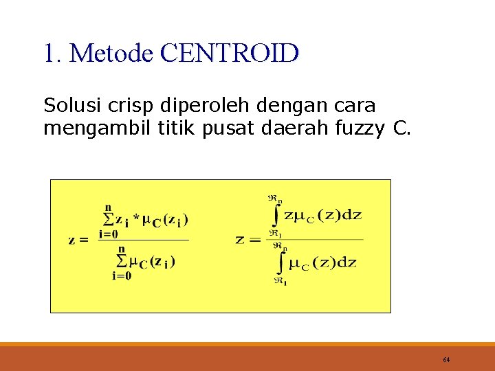 1. Metode CENTROID Solusi crisp diperoleh dengan cara mengambil titik pusat daerah fuzzy C.