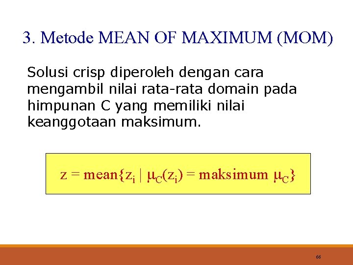 3. Metode MEAN OF MAXIMUM (MOM) Solusi crisp diperoleh dengan cara mengambil nilai rata-rata