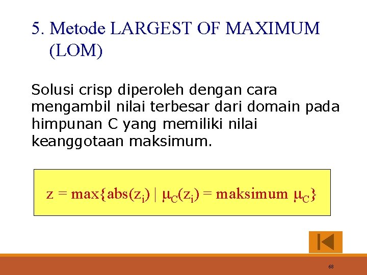 5. Metode LARGEST OF MAXIMUM (LOM) Solusi crisp diperoleh dengan cara mengambil nilai terbesar